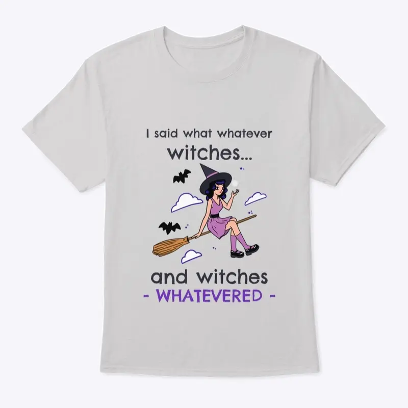 I said whatever witches...