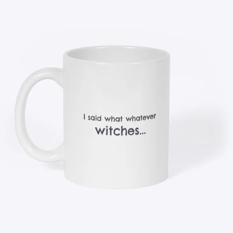 I said whatever witches...